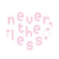 NEVERTHELESS ♡