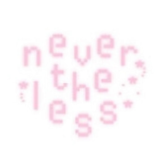 NEVERTHELESS ♡